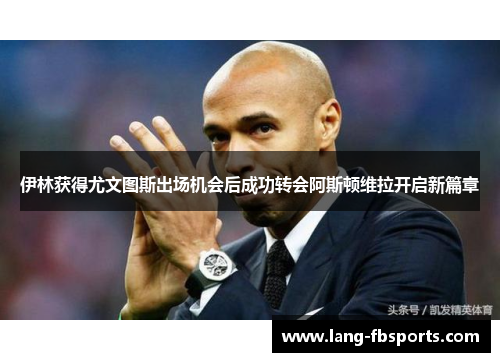 伊林获得尤文图斯出场机会后成功转会阿斯顿维拉开启新篇章