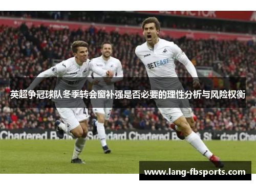 英超争冠球队冬季转会窗补强是否必要的理性分析与风险权衡 英超争冠球队冬季转会窗补强是否必要的理性分析与风险权衡